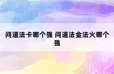 问道法卡哪个强 问道法金法火哪个强